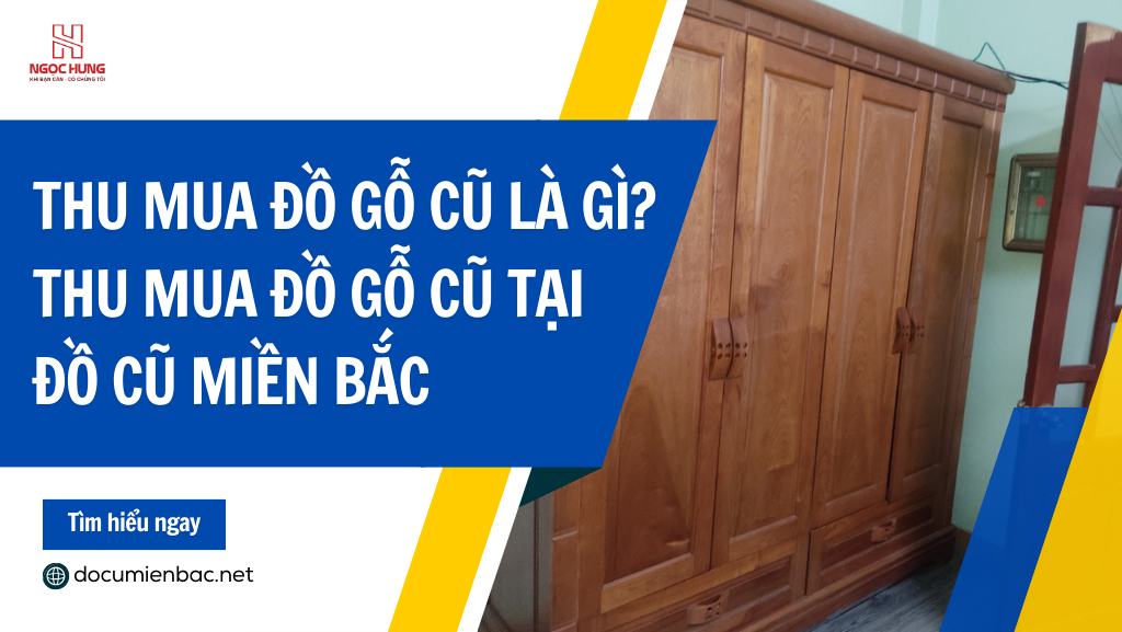 Thu Mua Đồ Gỗ Cũ Tại Miền Bắc Learn More