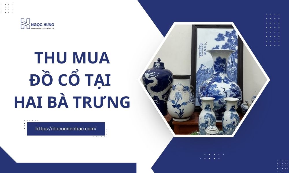 Thu Mua Đồ Cổ Tại Hai Bà Trưng