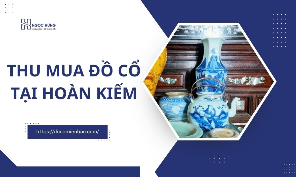 Thu Mua Đồ Cổ Tại Hoàn Kiếm