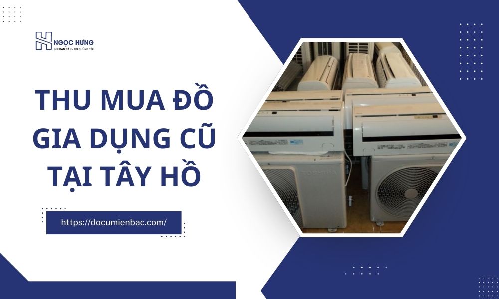 Thu Mua Đồ Gia Dụng Cũ Tại Tây Hồ