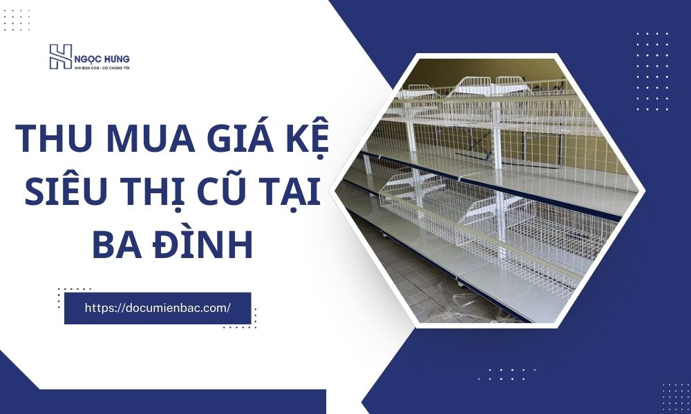 Thu Mua Giá Kệ Siêu Thị Cũ Tại Ba Đình Hà Nội Giá Cao