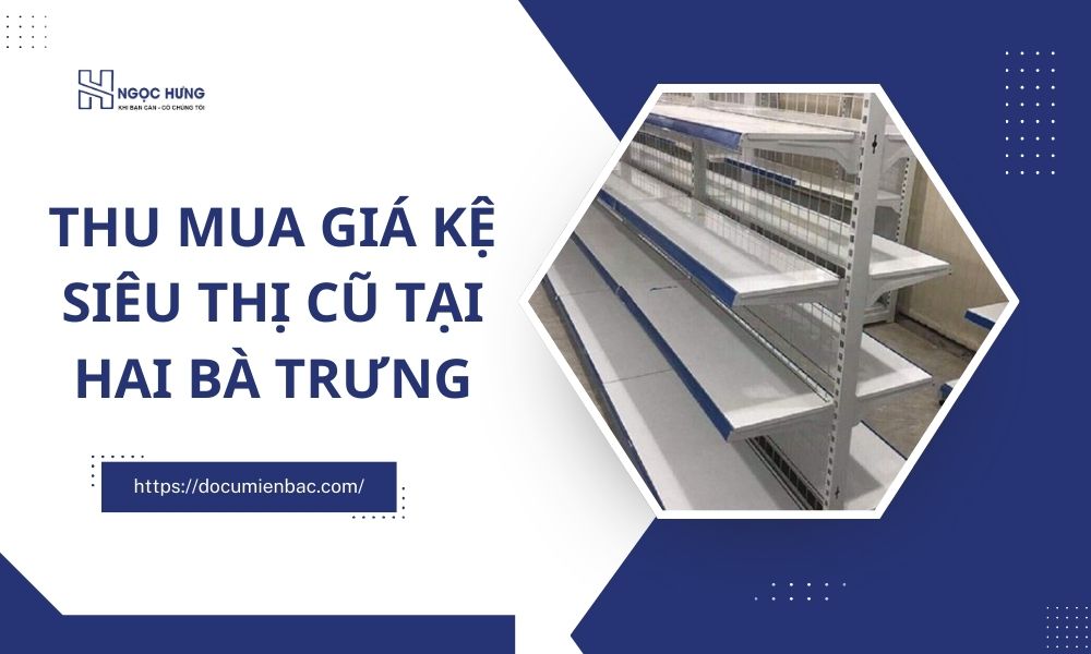 Thu Mua Giá Kệ Siêu Thị Cũ Tại Hai Bà Trưng