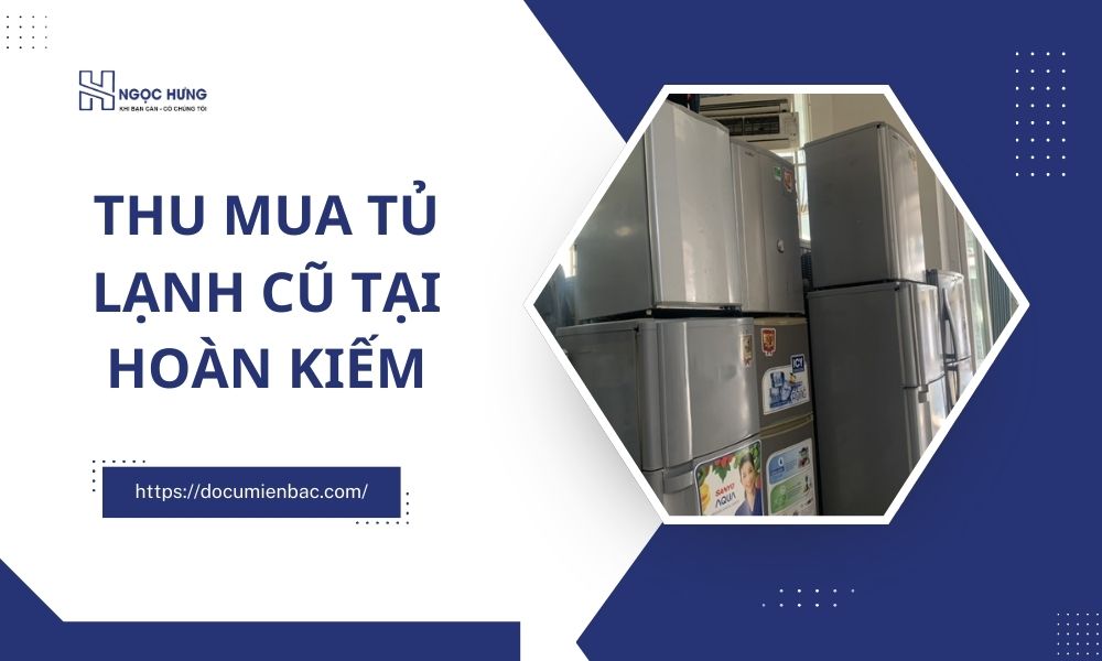 Thu Mua Tủ Lạnh Cũ Tại Hoàn Kiếm