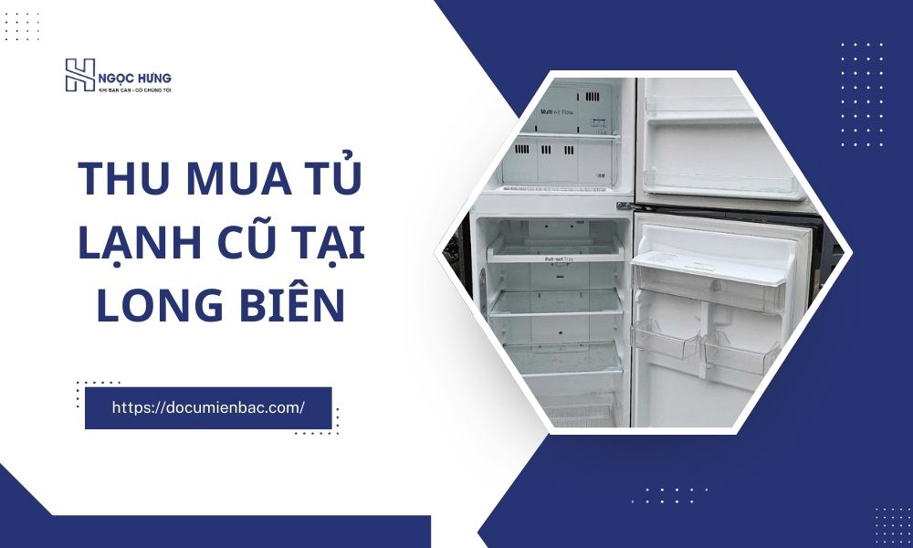Thu Mua Tất Cả Các Loại Tủ Lạnh Cũ Tại Long Biên