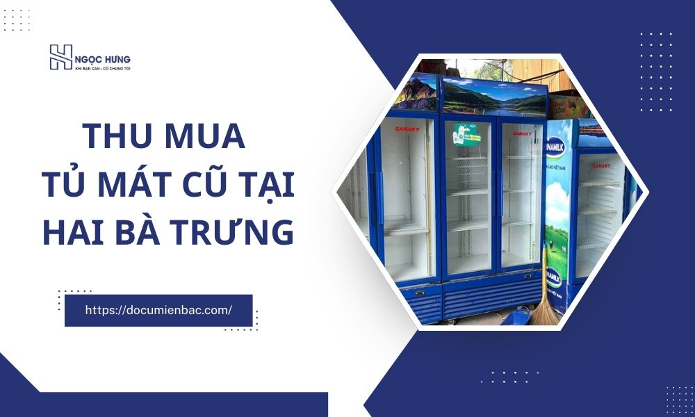 Thu Mua Tủ Mát Cũ Tại Hai Bà Trưng