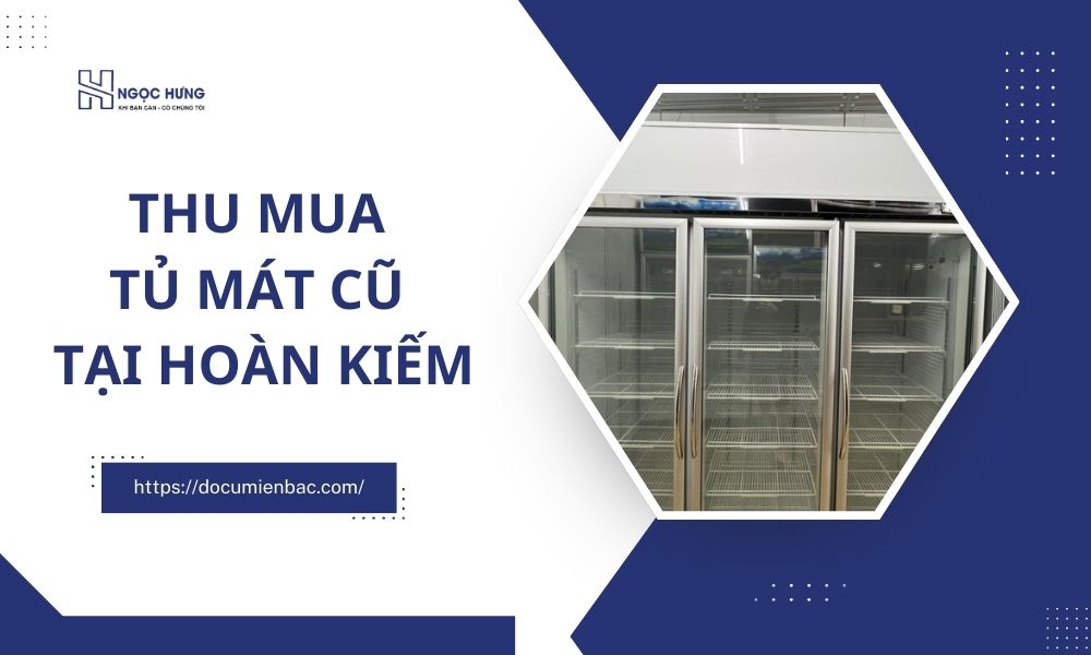 Thu Mua Tủ Mát Cũ Tại Hoàn Kiếm