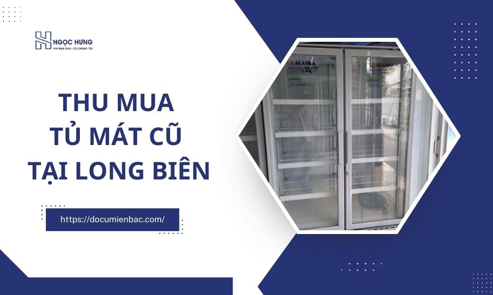 Thu Mua Tủ Mát Cũ Tại Long Biên